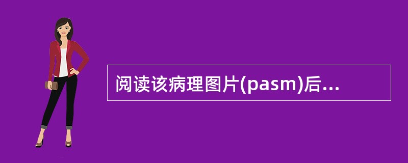 阅读该病理图片(pasm)后，有何印像()