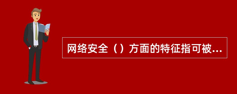 网络安全（）方面的特征指可被授权实体访问并按需求使用的特性，即当需要时应能存取所