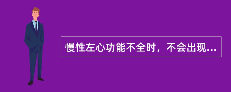 慢性左心功能不全时，不会出现的是（）