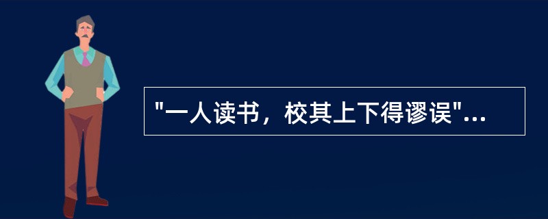 "一人读书，校其上下得谬误"的含义是（）。