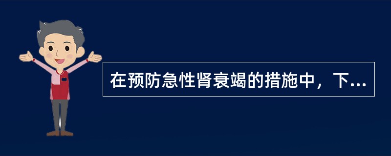 在预防急性肾衰竭的措施中，下列错误的是（）。