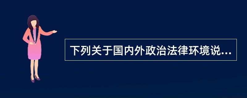 下列关于国内外政治法律环境说法不正确的是（）。