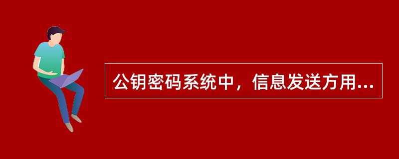 公钥密码系统中，信息发送方用接收方的（）加密报文，则只有接收者可以用自己的（）解