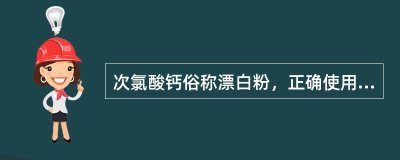 次氯酸钙俗称漂白粉，正确使用的是（）。