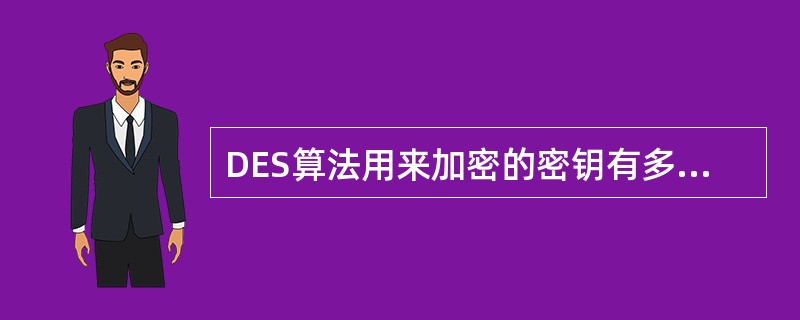 DES算法用来加密的密钥有多少位（）