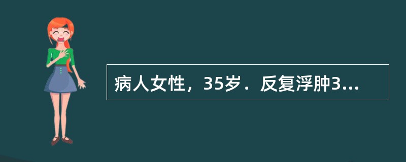 病人女性，35岁．反复浮肿3年．BP21／13kPa．Hb80g／L．尿蛋白++