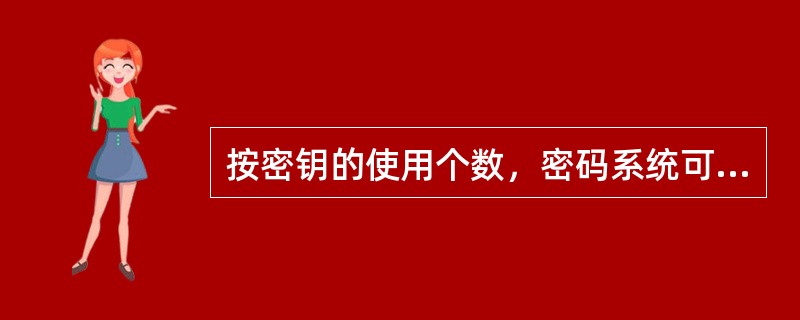 按密钥的使用个数，密码系统可以分为（）