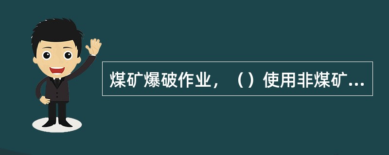 煤矿爆破作业，（）使用非煤矿许用炸药和起爆器材。