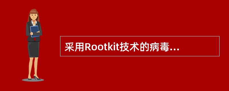 采用Rootkit技术的病毒可以运行在内核模式中。