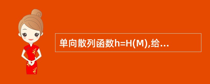 单向散列函数h=H(M),给定任意长度的M，h的长度固定，H的特性不包括（）