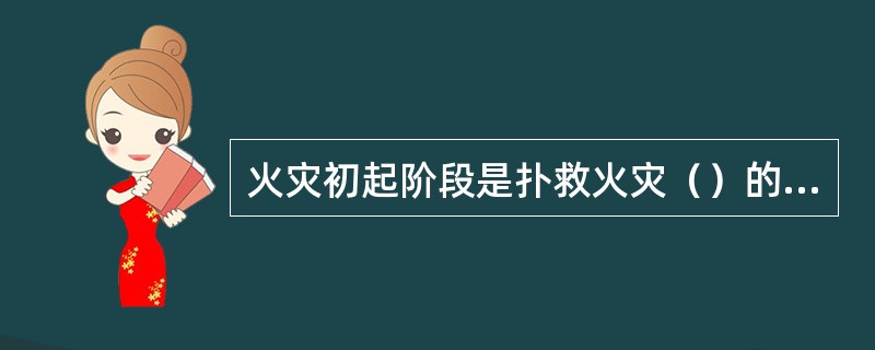 火灾初起阶段是扑救火灾（）的阶段。