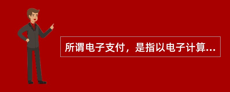 所谓电子支付，是指以电子计算机及其网络为手段，将负载（）取代传统的支付工具用于资