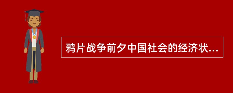 鸦片战争前夕中国社会的经济状况是（）。