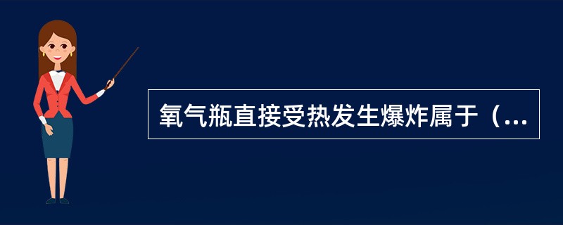 氧气瓶直接受热发生爆炸属于（）。