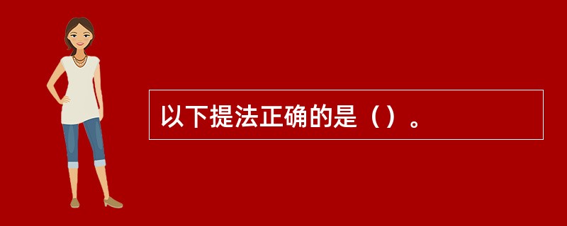 以下提法正确的是（）。