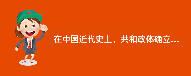 在中国近代史上，共和政体确立的标志是（）