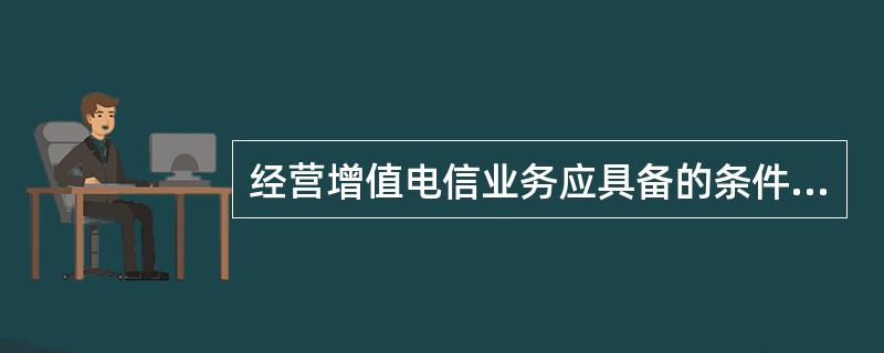 经营增值电信业务应具备的条件有哪些？