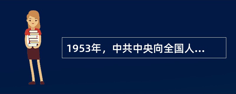 1953年，中共中央向全国人民正式提出了（）。