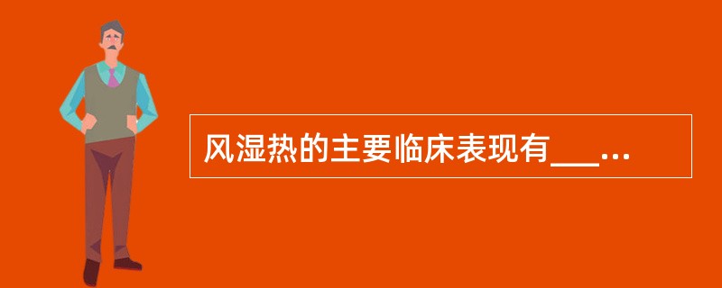 风湿热的主要临床表现有____、____、____和____。