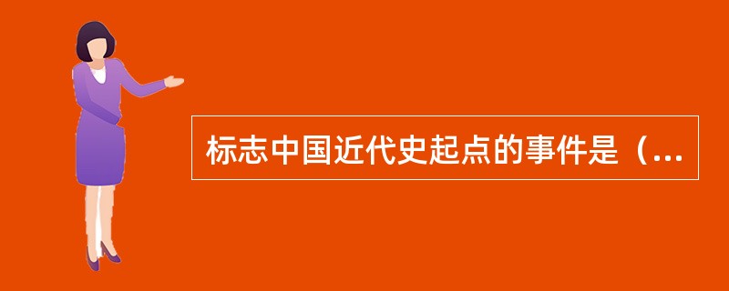 标志中国近代史起点的事件是（）。