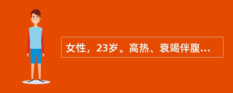 女性，23岁。高热、衰竭伴腹胀10d。肝肋下5cm，轻压痛，脾肋下8cm。血红蛋