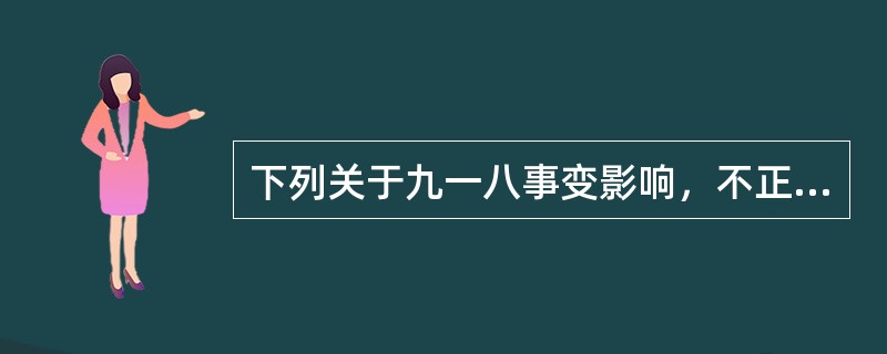 下列关于九一八事变影响，不正确的是（）。