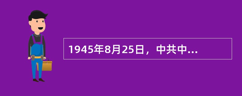 1945年8月25日，中共中央提出“和平、民主、团结”三大口号的文件（）。