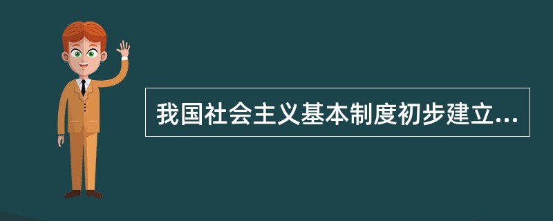 我国社会主义基本制度初步建立起来的标志是（）