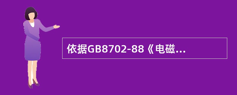 依据GB8702-88《电磁辐射防护规定》对于职业照射，在每天8h工作期间，任意