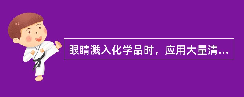 眼睛溅入化学品时，应用大量清水冲洗数分钟后，及时送往医院诊治。