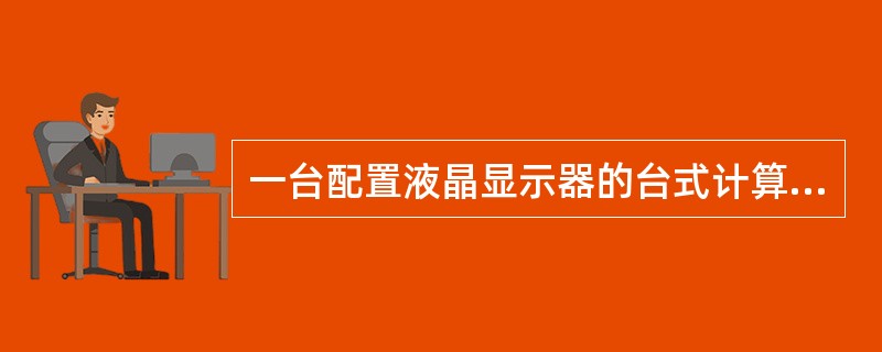 一台配置液晶显示器的台式计算机总耗电量为（）。