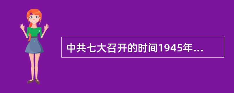 中共七大召开的时间1945年，地点（）