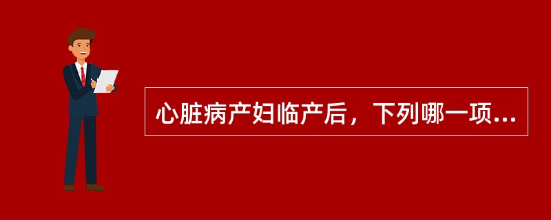 心脏病产妇临产后，下列哪一项是错误的()