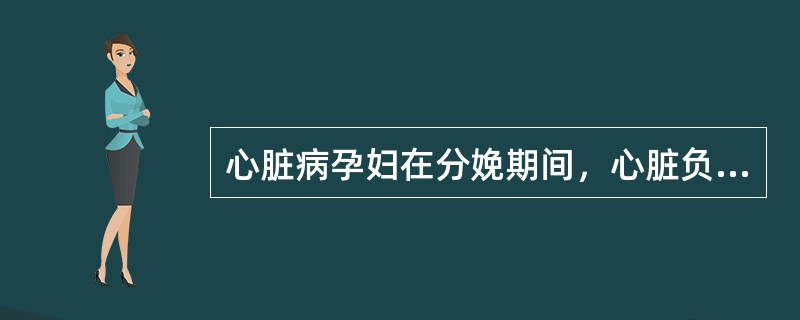 心脏病孕妇在分娩期间，心脏负担最重的时期是()