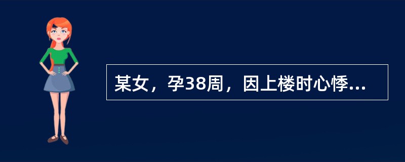 某女，孕38周，因上楼时心悸气促就诊，脉搏90次/分，呼吸22次/分，叩诊心脏稍