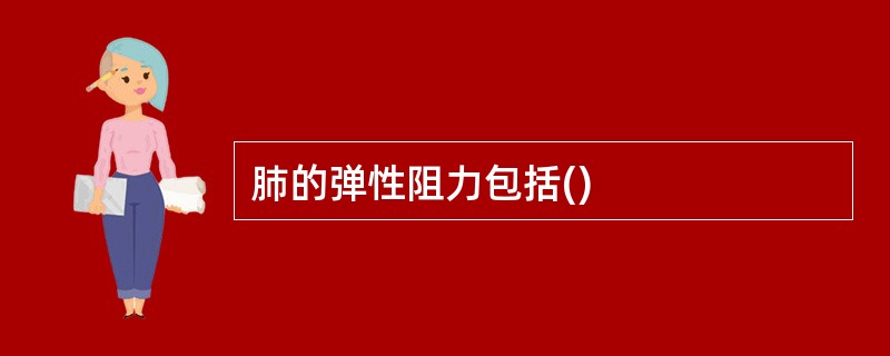 肺的弹性阻力包括()