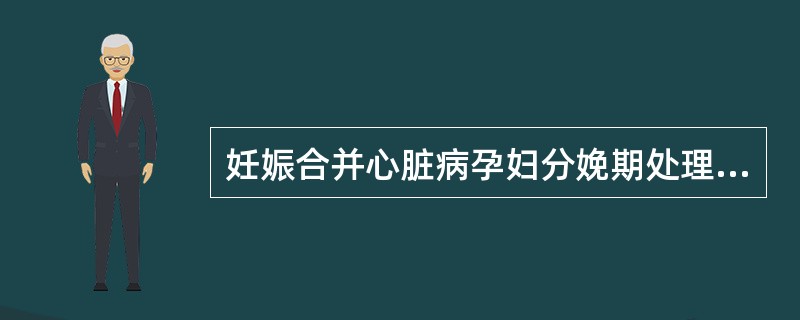 妊娠合并心脏病孕妇分娩期处理错误的是（）。