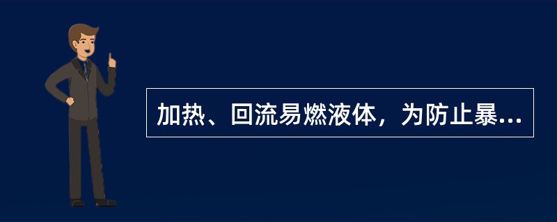 加热、回流易燃液体，为防止暴沸、喷溅，蒸馏中途（）。