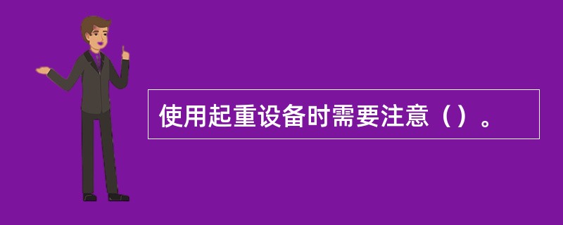 使用起重设备时需要注意（）。