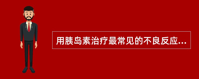 用胰岛素治疗最常见的不良反应是（）