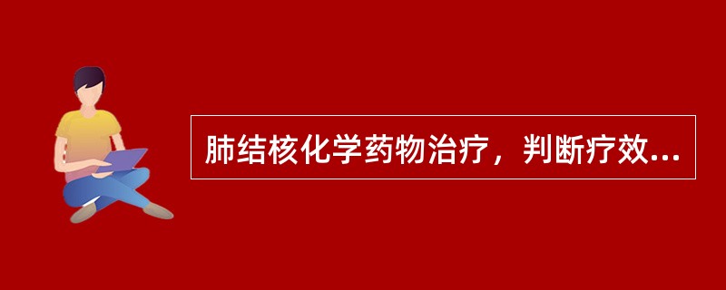 肺结核化学药物治疗，判断疗效最重要的指标是（）