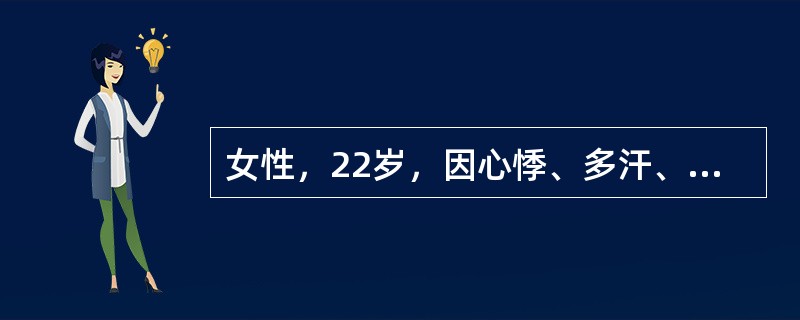 女性，22岁，因心悸、多汗、消瘦就诊。查体甲状腺Ⅱ度肿大，双上极可闻及血管性杂音