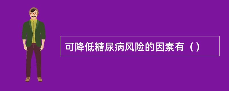 可降低糖尿病风险的因素有（）