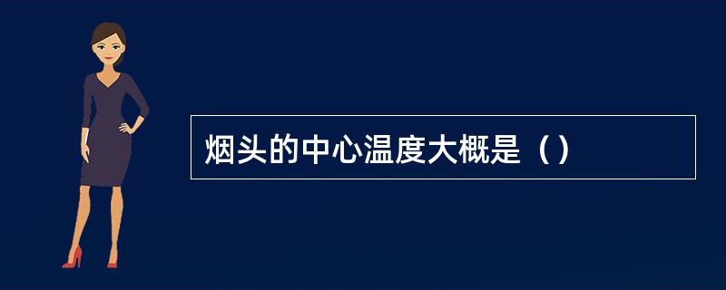 烟头的中心温度大概是（）