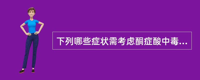 下列哪些症状需考虑酮症酸中毒的可能（）