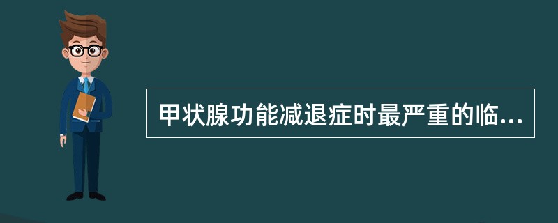 甲状腺功能减退症时最严重的临床表现是（）