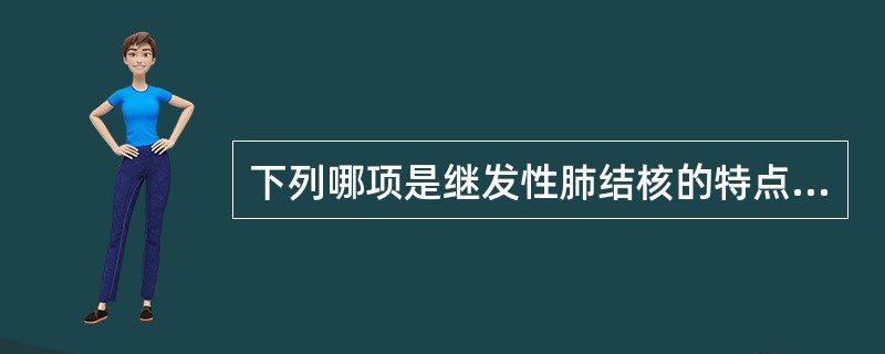 下列哪项是继发性肺结核的特点（）