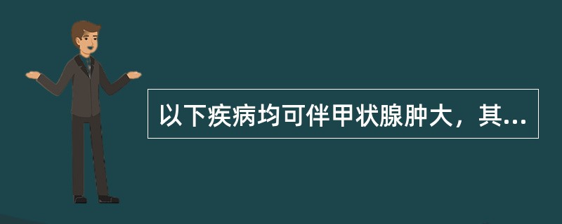 以下疾病均可伴甲状腺肿大，其中腺体肿大最明显的应为（）