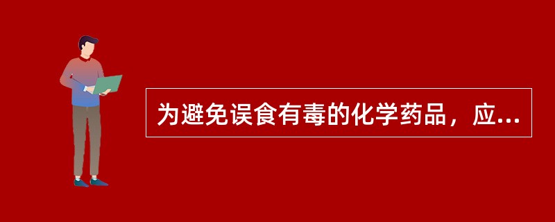 为避免误食有毒的化学药品，应注意做到（）。