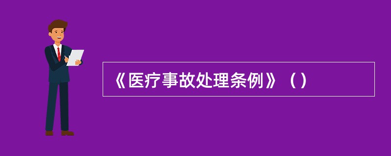 《医疗事故处理条例》（）